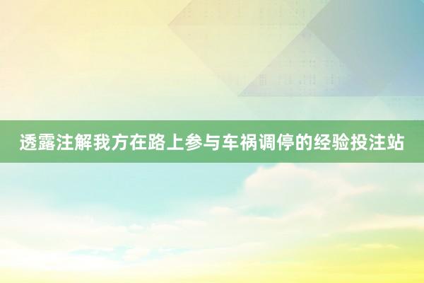 透露注解我方在路上参与车祸调停的经验投注站