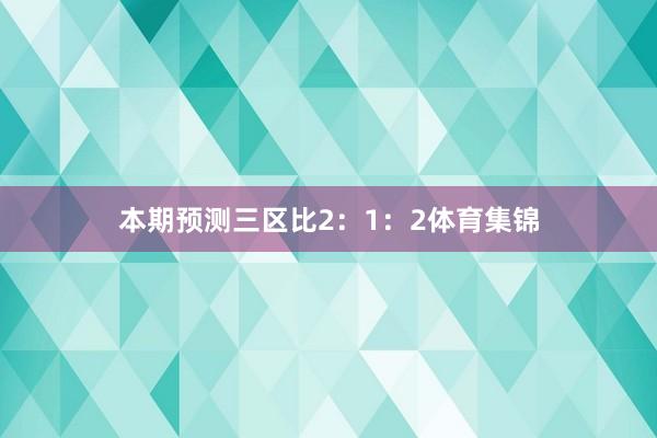 本期预测三区比2：1：2体育集锦