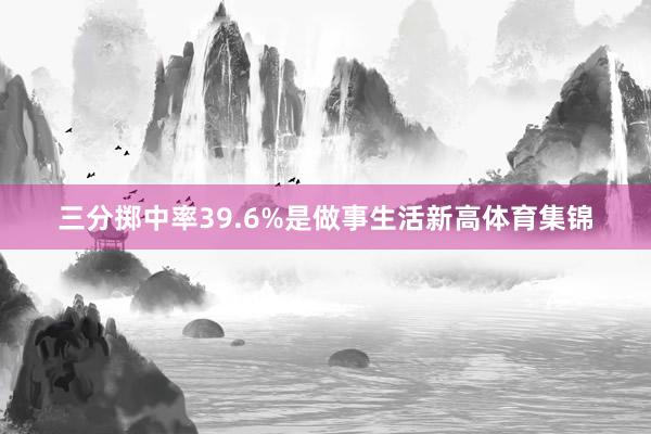 三分掷中率39.6%是做事生活新高体育集锦