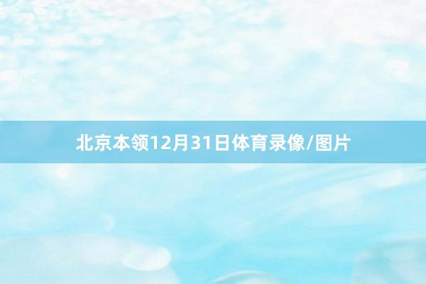 北京本领12月31日体育录像/图片